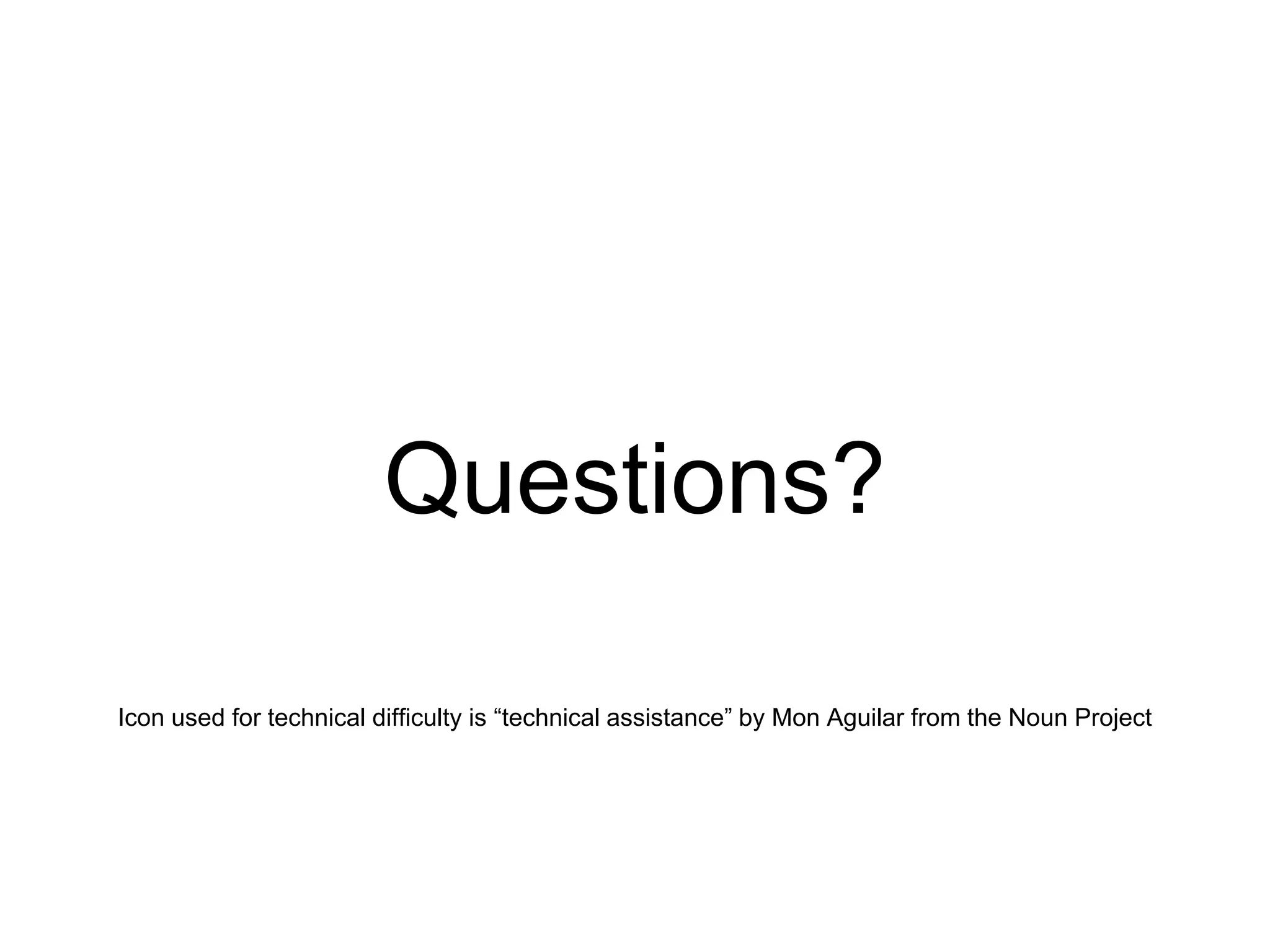 Questions?
Icon used for technical difficulty is “technical assistance” by Mon Aguilar from the Noun Project
 