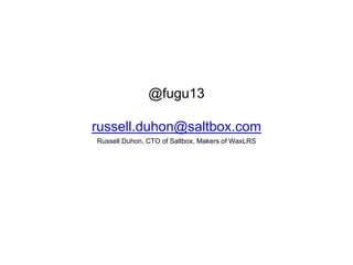 @fugu13
russell.duhon@saltbox.com
Russell Duhon, CTO of Saltbox, Makers of WaxLRS
 