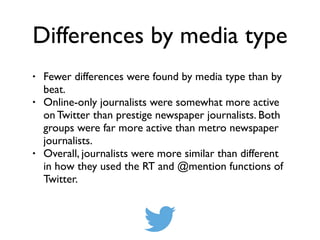 Differences by media type
• Fewer differences were found by media type than by
beat.!
• Online-only journalists were somew...