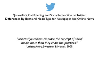 *Journalists, Gatekeeping, and Social Interaction on Twitter:
Differences by Beat and Media Type for Newspaper and Online ...