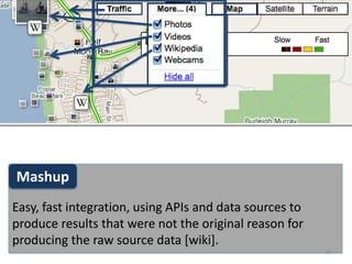 Mashup
Easy, fast integration, using APIs and data sources to
produce results that were not the original reason for
producing the raw source data [wiki].
                                                         15
 