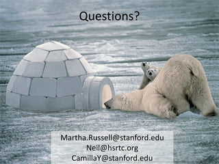 Questions?




Martha.Russell@stanford.edu
      Neil@hsrtc.org
  CamillaY@stanford.edu
              http://4.bp.blogspot.com/_qFju91K89HM/SxRpABd1DTI/AAAAAAAABjw/6LaSJfjfk-I/s1600/Unexpected_Guests.jpg
 