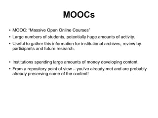 MOOCs
● MOOC: “Massive Open Online Courses”
● Large numbers of students, potentially huge amounts of activity.
● Useful to...