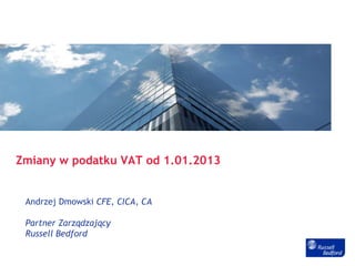 Zmiany w podatku VAT od 1.01.2013


 Andrzej Dmowski CFE, CICA, CA

 Partner Zarządzający
 Russell Bedford
 
