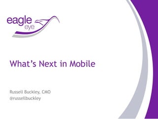 What’s Next in Mobile


Russell Buckley, CMO
@russellbuckley
 