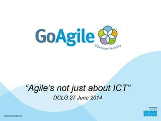 “Agile’s not just about ICT”
DCLG 27 June 2014
 