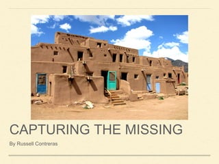 CAPTURING THE MISSING
By Russell Contreras
 