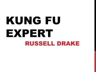 KUNG FU
EXPERT

RUSSELL DRAKE

 