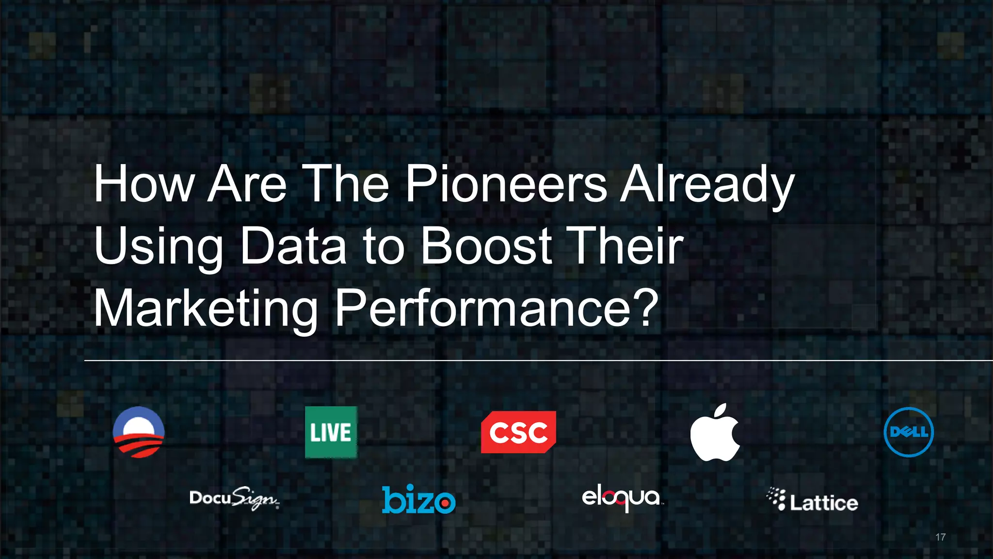 How Are The Pioneers Already
Using Data to Boost Their
Marketing Performance?
17
 