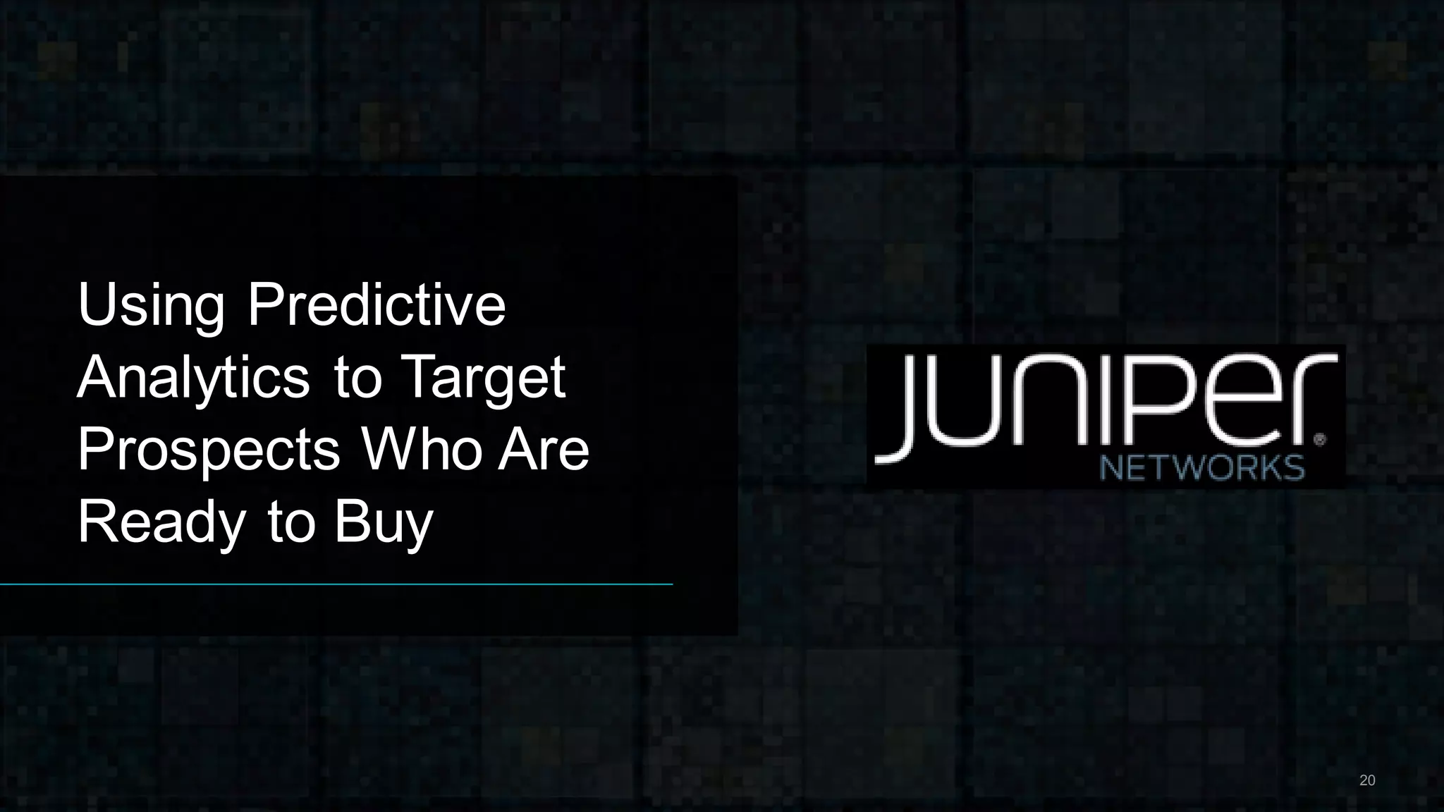 Using Predictive
Analytics to Target
Prospects Who Are
Ready to Buy
20
 