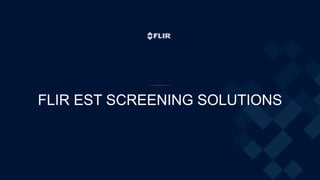 FLIR EST SCREENING SOLUTIONS
 