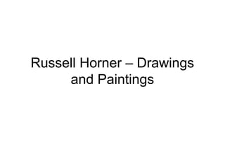 Russell Horner – Drawings
and Paintings
 