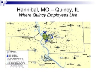 Hannibal, MO – Quincy, IL Where Quincy Employees Live Hannibal, MO Quincy, IL Mississippi River 