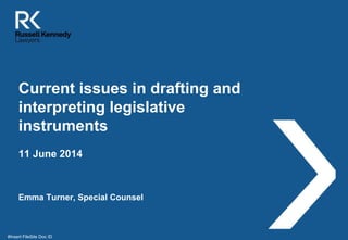 Current issues in drafting and
interpreting legislative
instruments
Emma Turner, Special Counsel
11 June 2014
#Insert FileSite Doc ID
 