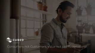 Consumers not Customers, Value not just Revenue
cubed.ai
 
