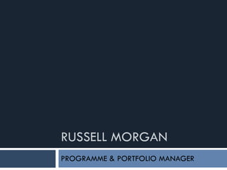 RUSSELL MORGAN PROGRAMME & PORTFOLIO MANAGER 