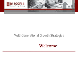 Multi-Generational Growth Strategies


                 Welcome
 
