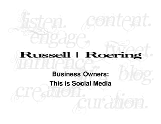 Russell | Roering
     Business Owners:
    This is Social Media
 