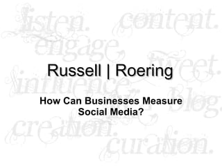 Russell | Roering How Can Businesses Measure Social Media? 