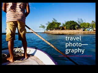 travel
      photo—
      graphy
turning passion into a profession
 