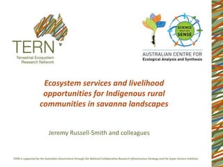 Ecosystem services and livelihood
opportunities for Indigenous rural
communities in savanna landscapes
Jeremy Russell-Smith and colleagues
 