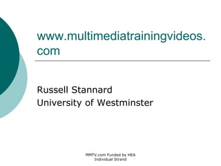 www.multimediatrainingvideos.
com


Russell Stannard
University of Westminster




          MMTV.com Funded by HEA
             Individual Strand
 