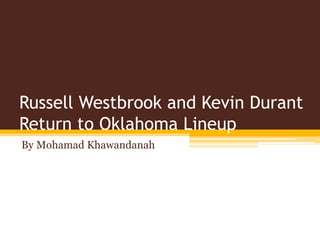Russell Westbrook and Kevin Durant
Return to Oklahoma Lineup
By Mohamad Khawandanah
 