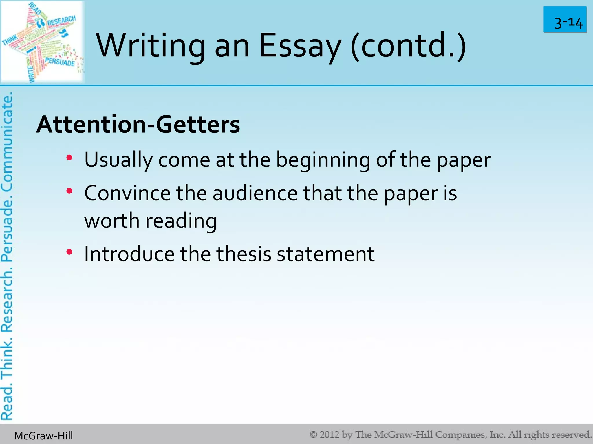 3-143-14
McGraw-Hill
Writing an Essay (contd.)
Attention-Getters
• Usually come at the beginning of the paper
• Convince the audience that the paper is
worth reading
• Introduce the thesis statement
 