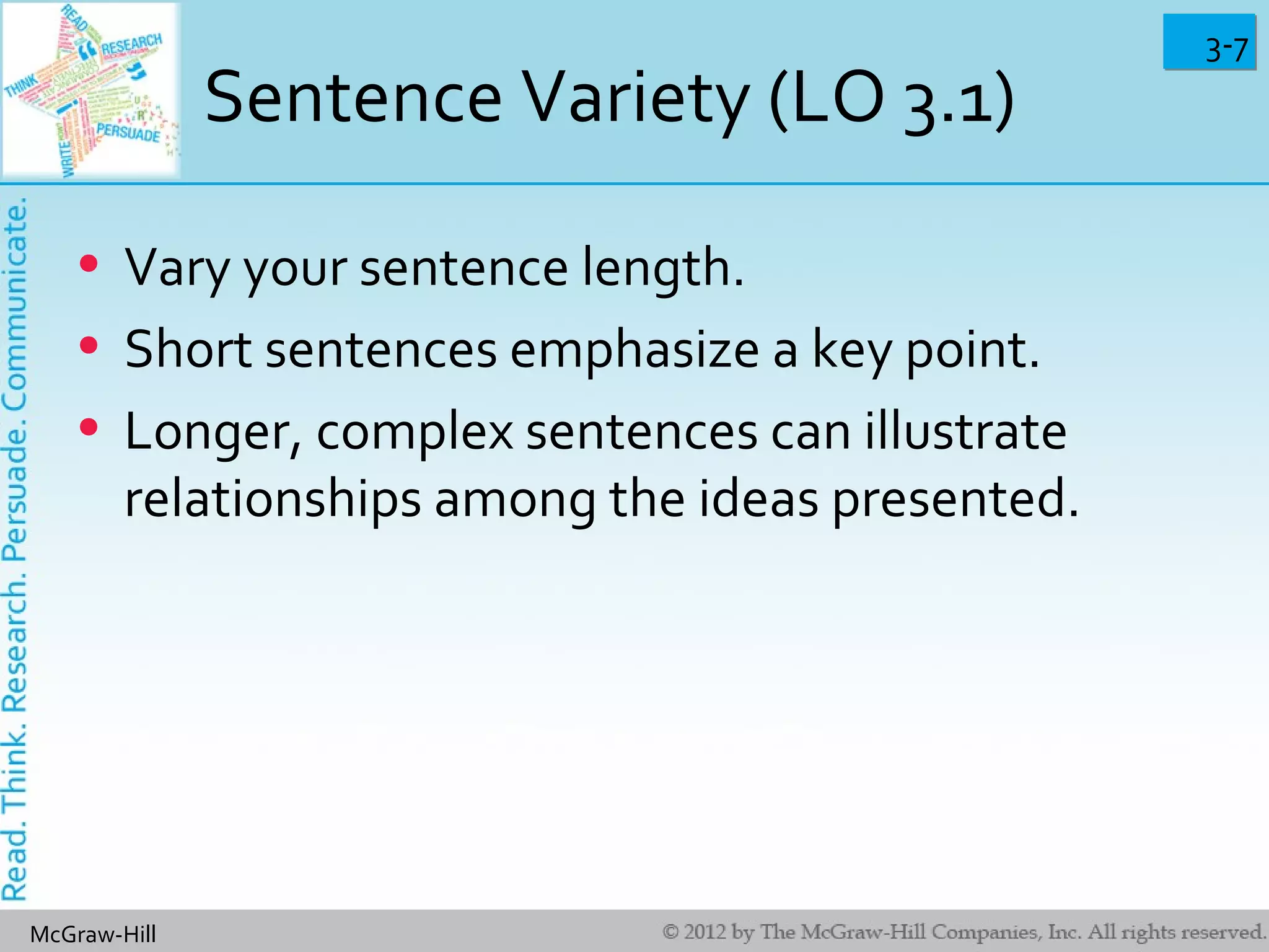 3-73-7
McGraw-Hill
Sentence Variety (LO 3.1)
• Vary your sentence length.
• Short sentences emphasize a key point.
• Longer, complex sentences can illustrate
relationships among the ideas presented.
 