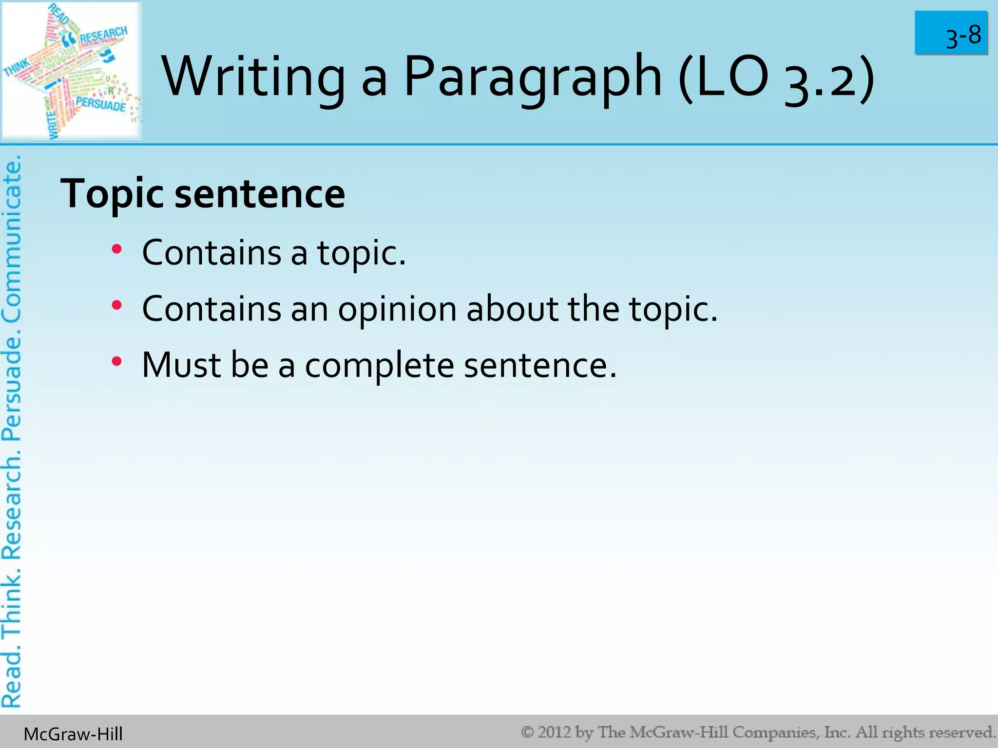 3-83-8
McGraw-Hill
Writing a Paragraph (LO 3.2)
Topic sentence
• Contains a topic.
• Contains an opinion about the topic.
• Must be a complete sentence.
 