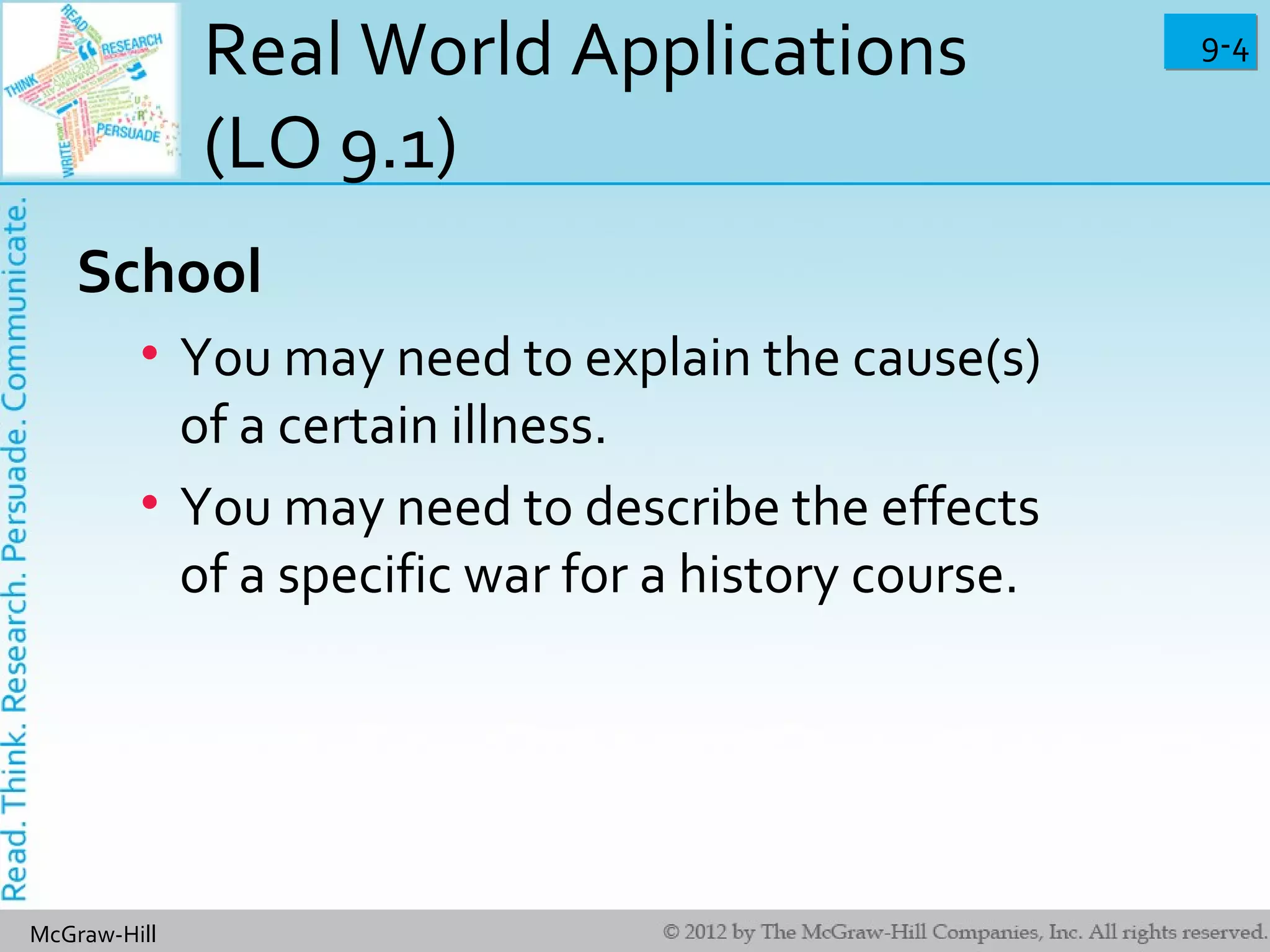 9-49-4
McGraw-Hill
Real World Applications
(LO 9.1)
School
• You may need to explain the cause(s)
of a certain illness.
• You may need to describe the effects
of a specific war for a history course.
 