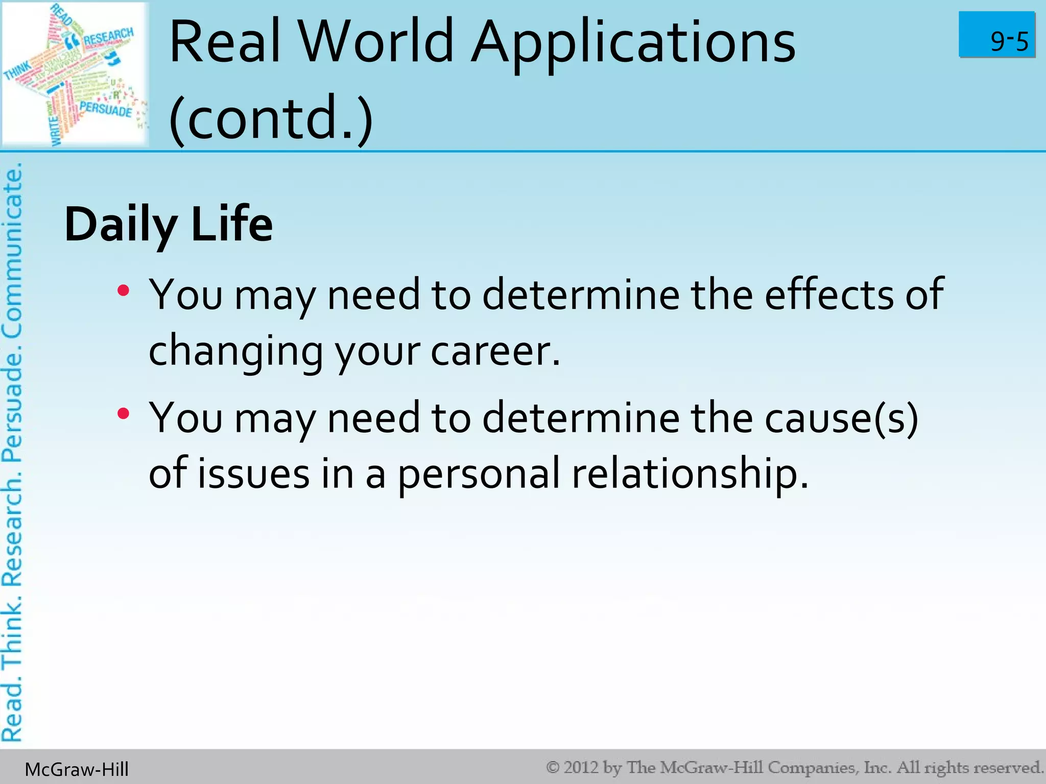 9-59-5
McGraw-Hill
Real World Applications
(contd.)
Daily Life
• You may need to determine the effects of
changing your career.
• You may need to determine the cause(s)
of issues in a personal relationship.
 