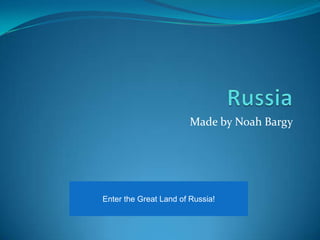 Made by Noah Bargy




Enter the Great Land of Russia!
 
