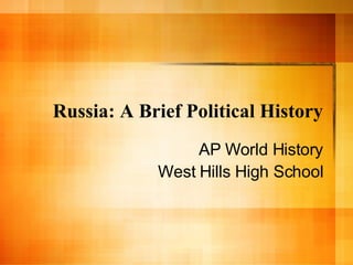 Russia: A Brief Political History AP World History West Hills High School 