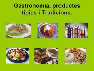 Gastronomia, productes
  típics i Tradicions.
 
