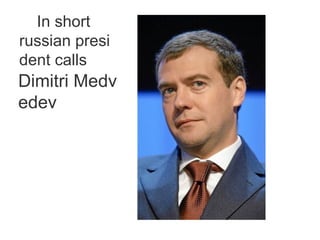 In short
russian presi
dent calls
Dimitri Medv
edev
 