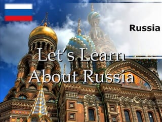 Let’s Learn
About Russia
 