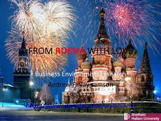 FROM  RUSSIA  WITH LOVE Business Environment research Andrew Finlay samson 19043773 http://www.youtube.com/watch?v=IdQ0deyebeI&feature=fvw 