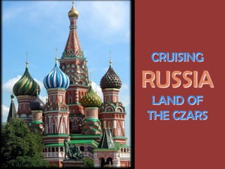 CRUISING
RUSSIA
LAND OF
THE CZARS
 