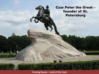 Czar Peter the Great –
founder of St.
Petersburg
Cruising Russia – Land of the Czars
 