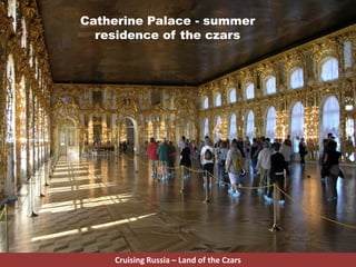 Catherine Palace - summer
residence of the czars
Cruising Russia – Land of the Czars
 