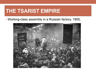 • Working-class assembly in a Russian factory. 1905.
THE TSARIST EMPIRE
 