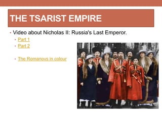 • Video about Nicholas II: Russia's Last Emperor.
• Part 1
• Part 2
• The Romanovs in colour
THE TSARIST EMPIRE
 