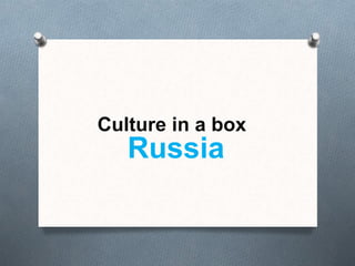 Culture in a box
Russia
 
