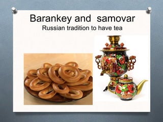 Barankey and samovar
Russian tradition to have tea
 