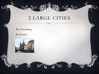 2 LARGE CITIES
 St PetersBurg
 Moscow
 
