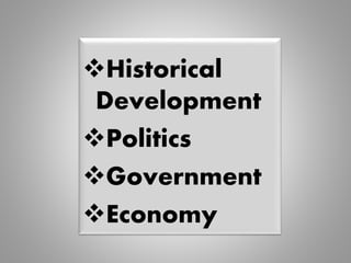 Historical
Development
Politics
Government
Economy
 