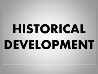 HISTORICAL
DEVELOPMENT
 