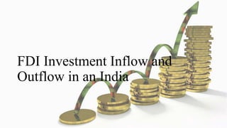 FDI Investment Inflow and
Outflow in an India
 