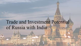 Trade and Investment Potential
of Russia with India
 